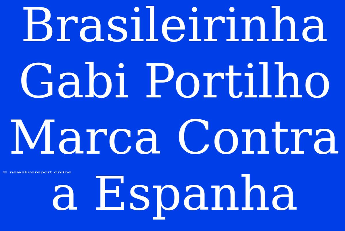 Brasileirinha Gabi Portilho Marca Contra A Espanha