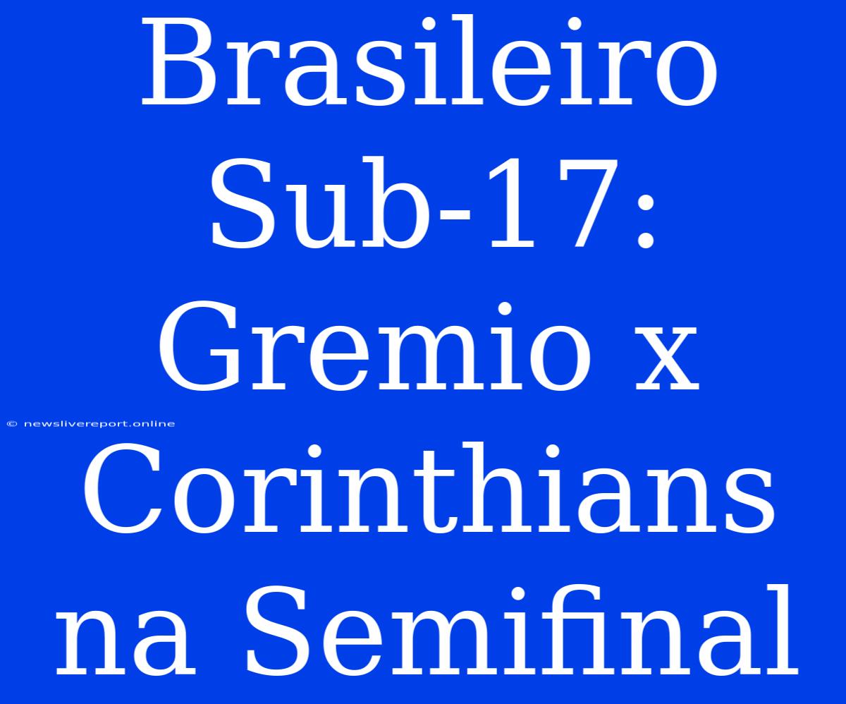 Brasileiro Sub-17: Gremio X Corinthians Na Semifinal