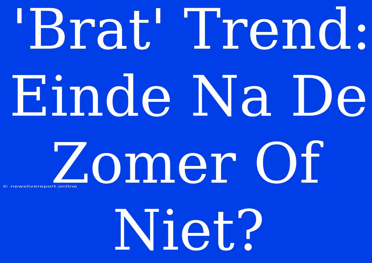 'Brat' Trend: Einde Na De Zomer Of Niet?