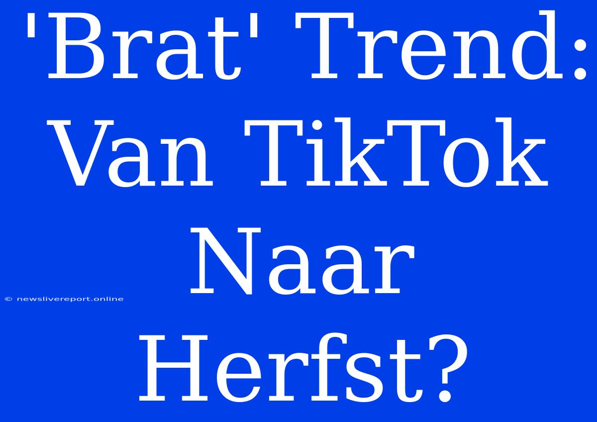 'Brat' Trend: Van TikTok Naar Herfst?