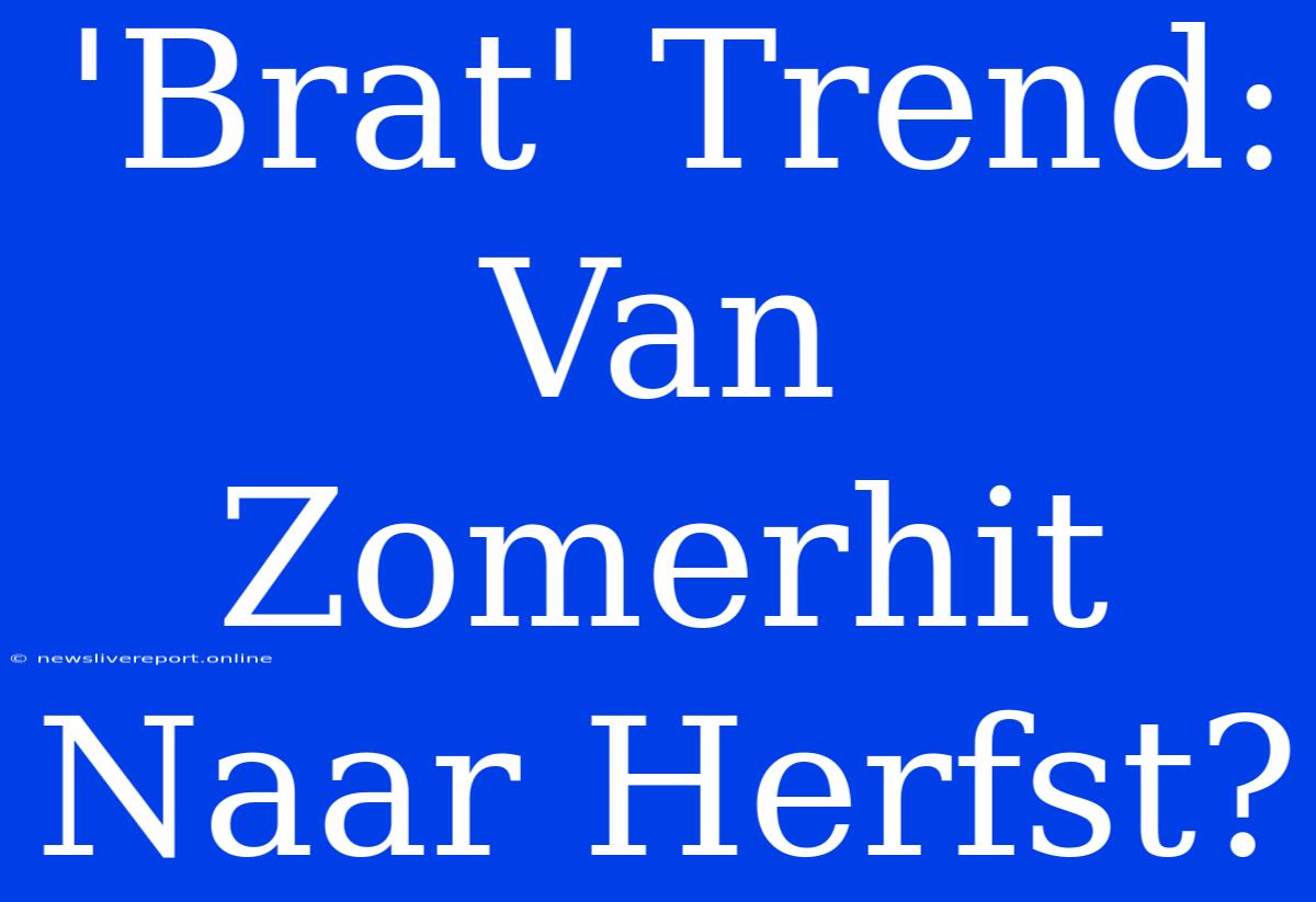 'Brat' Trend: Van Zomerhit Naar Herfst?