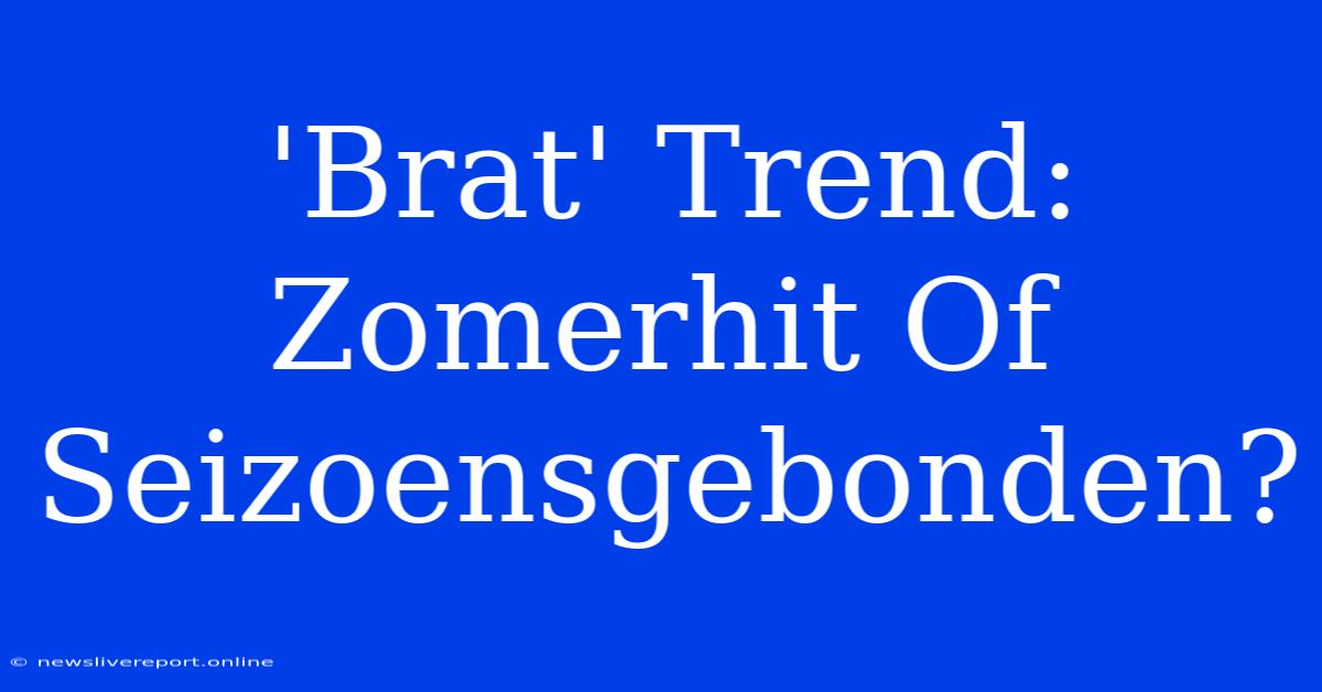 'Brat' Trend: Zomerhit Of Seizoensgebonden?