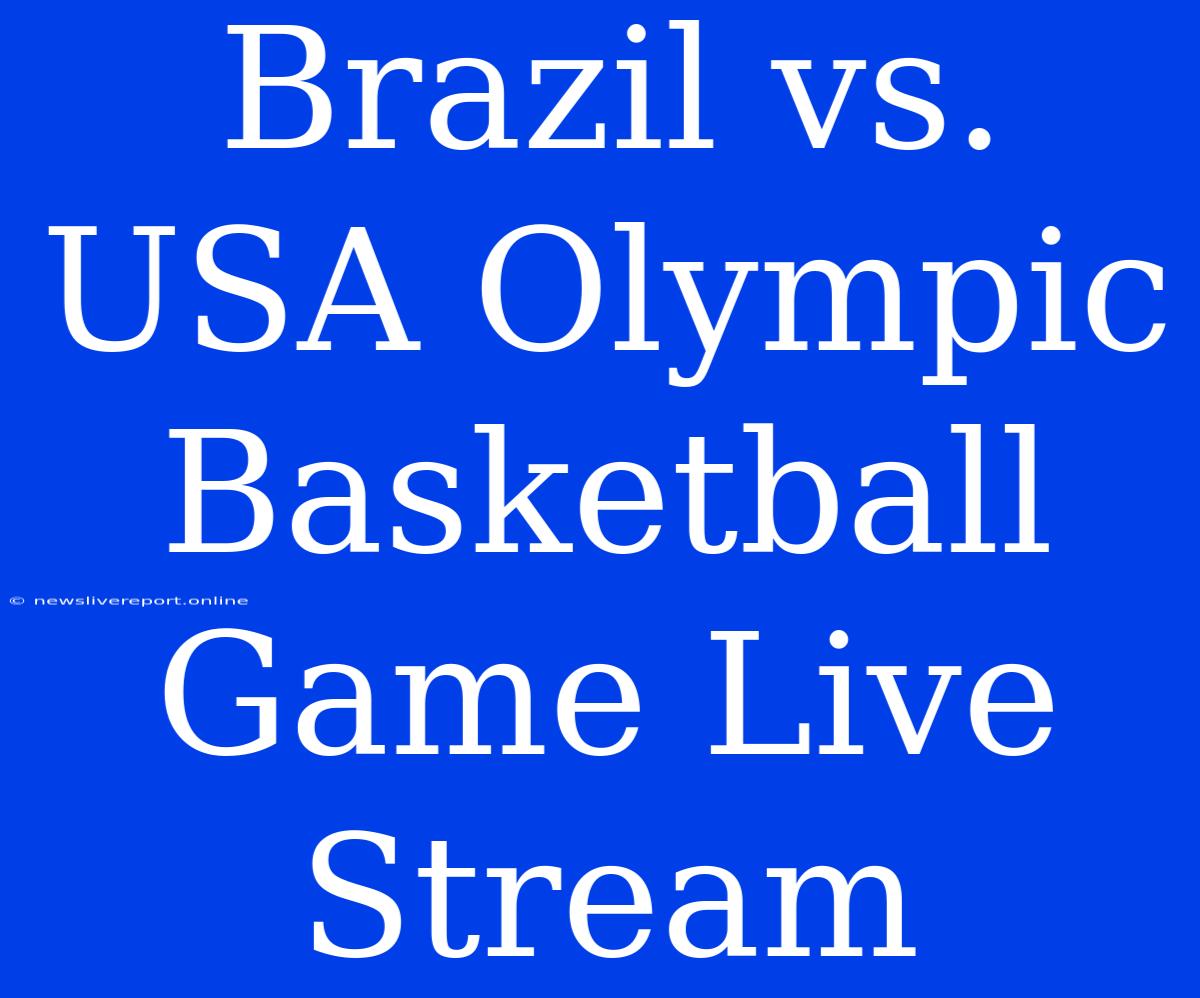 Brazil Vs. USA Olympic Basketball Game Live Stream