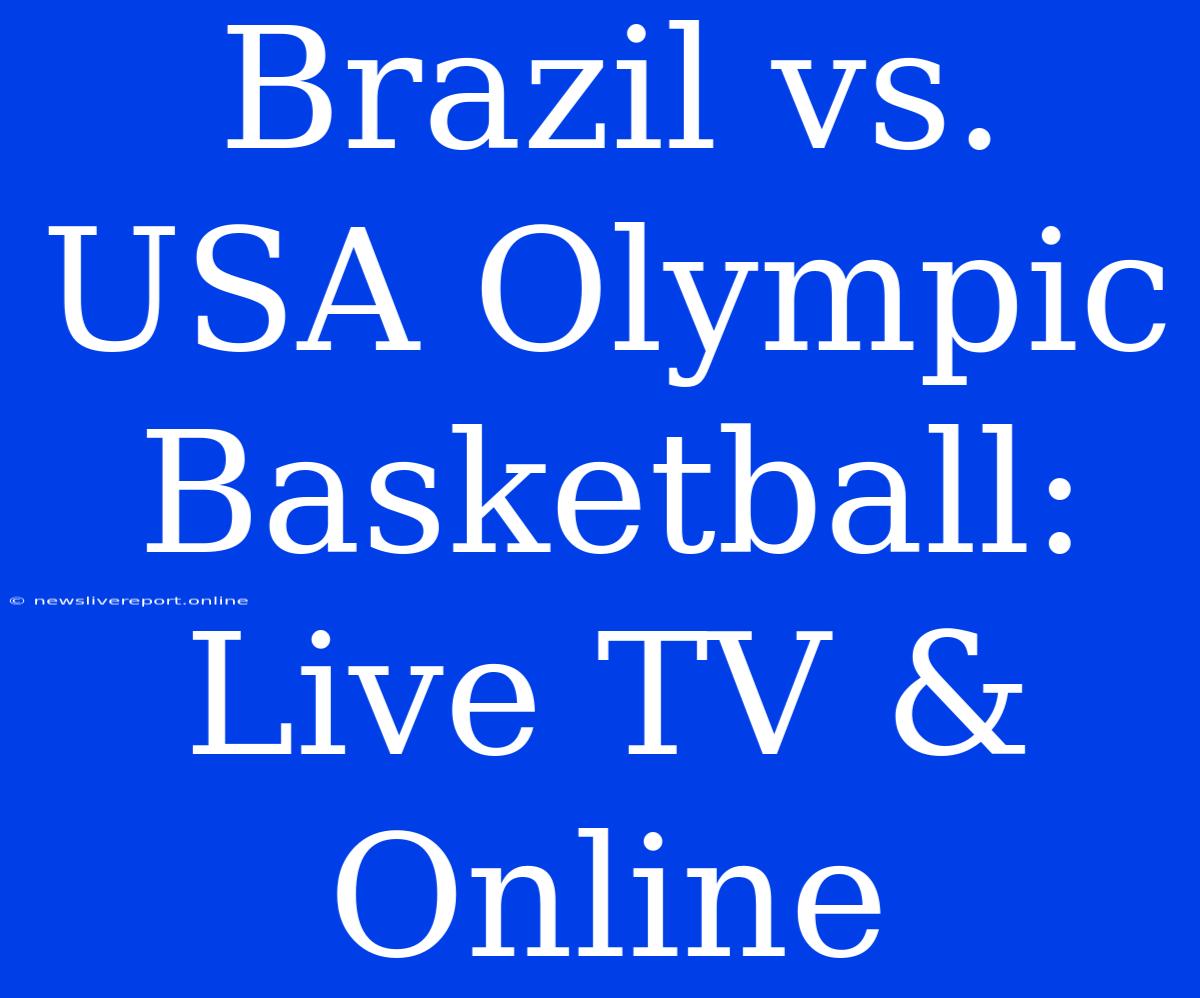 Brazil Vs. USA Olympic Basketball: Live TV & Online