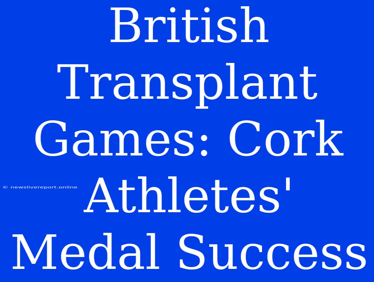 British Transplant Games: Cork Athletes' Medal Success