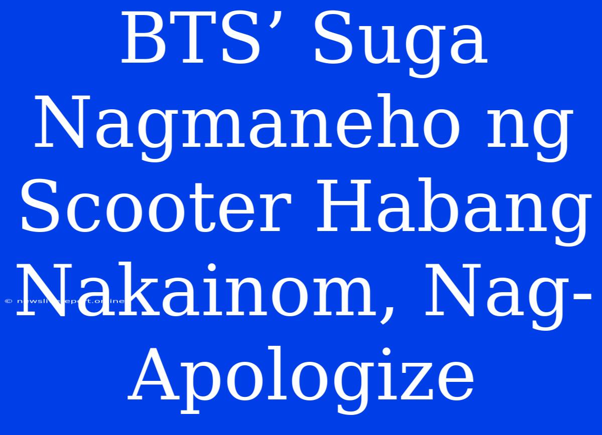 BTS’ Suga Nagmaneho Ng Scooter Habang Nakainom, Nag-Apologize