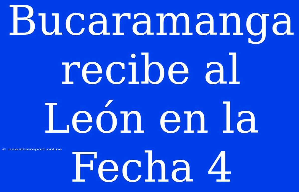 Bucaramanga Recibe Al León En La Fecha 4