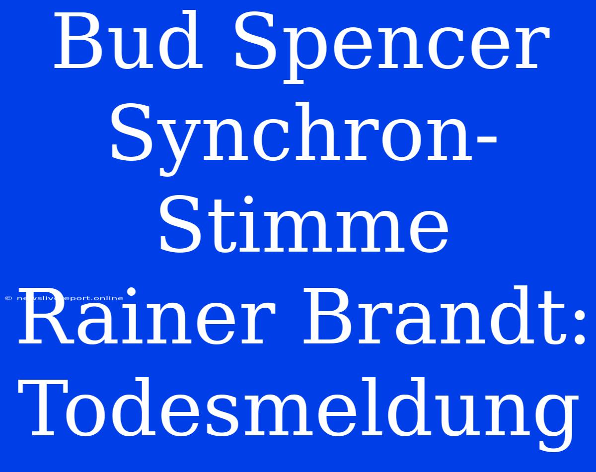 Bud Spencer Synchron-Stimme Rainer Brandt: Todesmeldung