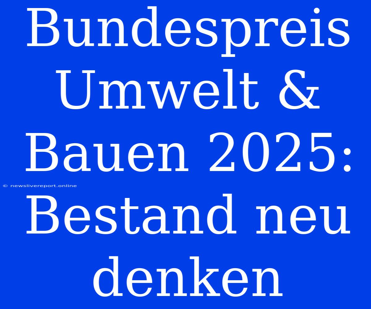 Bundespreis Umwelt & Bauen 2025: Bestand Neu Denken