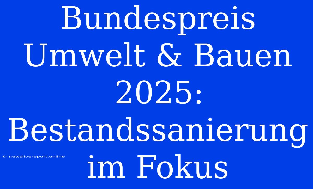 Bundespreis Umwelt & Bauen 2025: Bestandssanierung Im Fokus