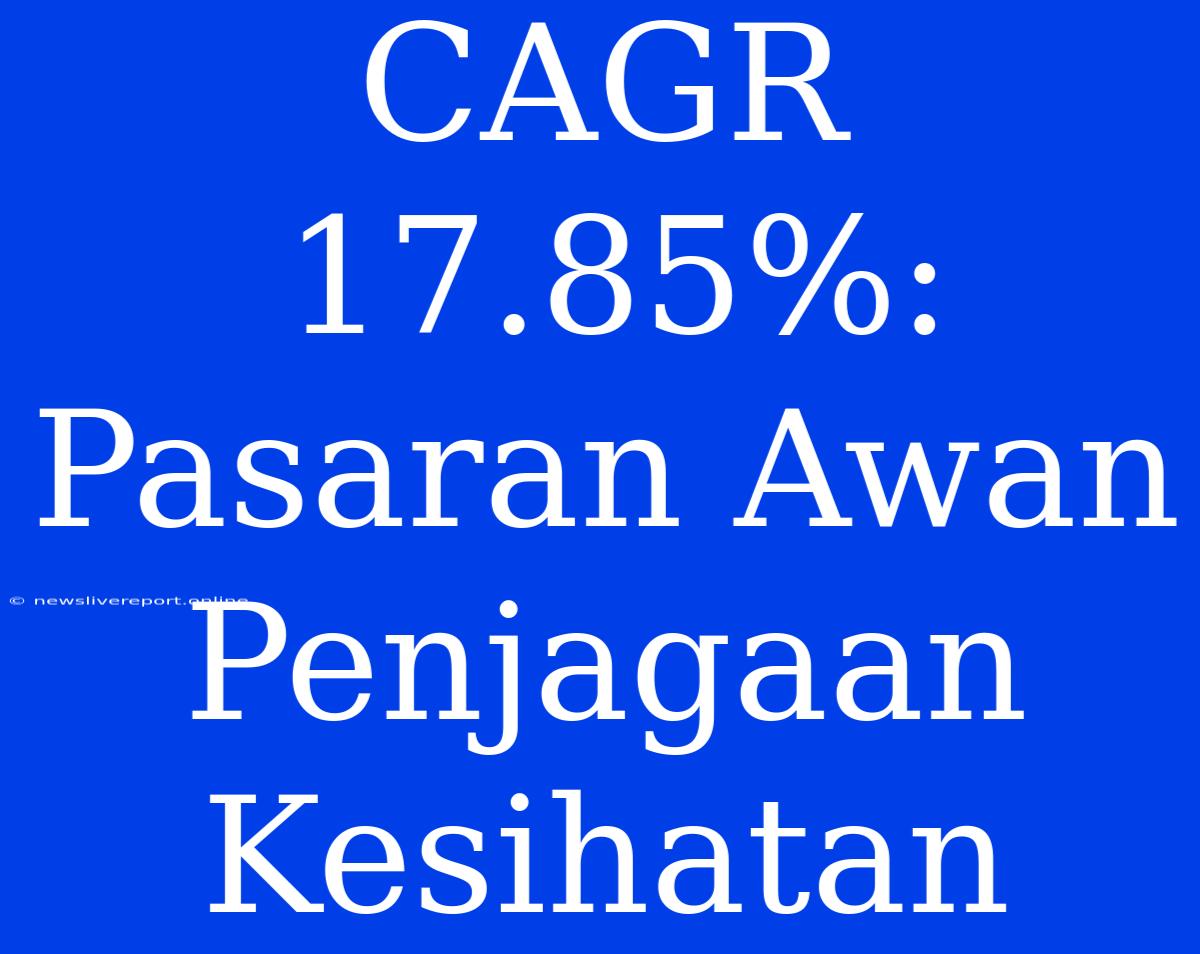 CAGR 17.85%: Pasaran Awan Penjagaan Kesihatan