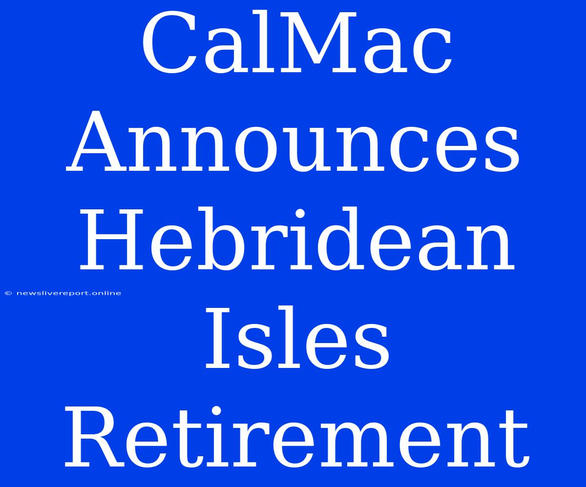 CalMac Announces Hebridean Isles Retirement