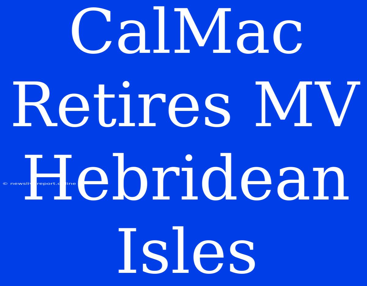 CalMac Retires MV Hebridean Isles