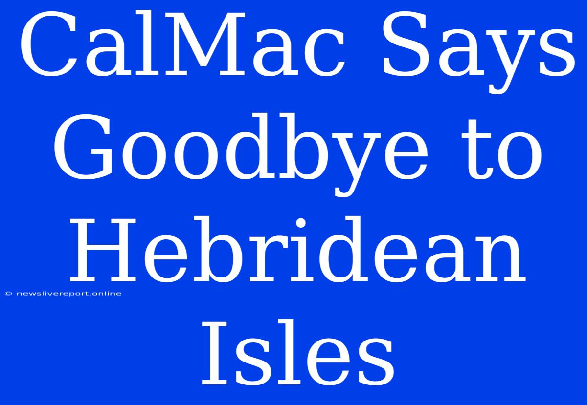 CalMac Says Goodbye To Hebridean Isles