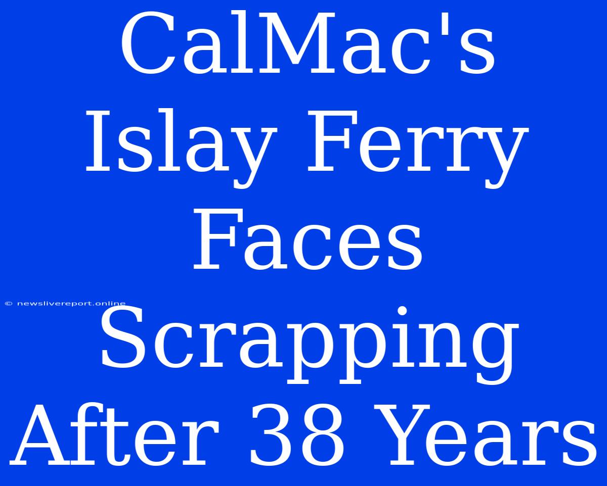 CalMac's Islay Ferry Faces Scrapping After 38 Years