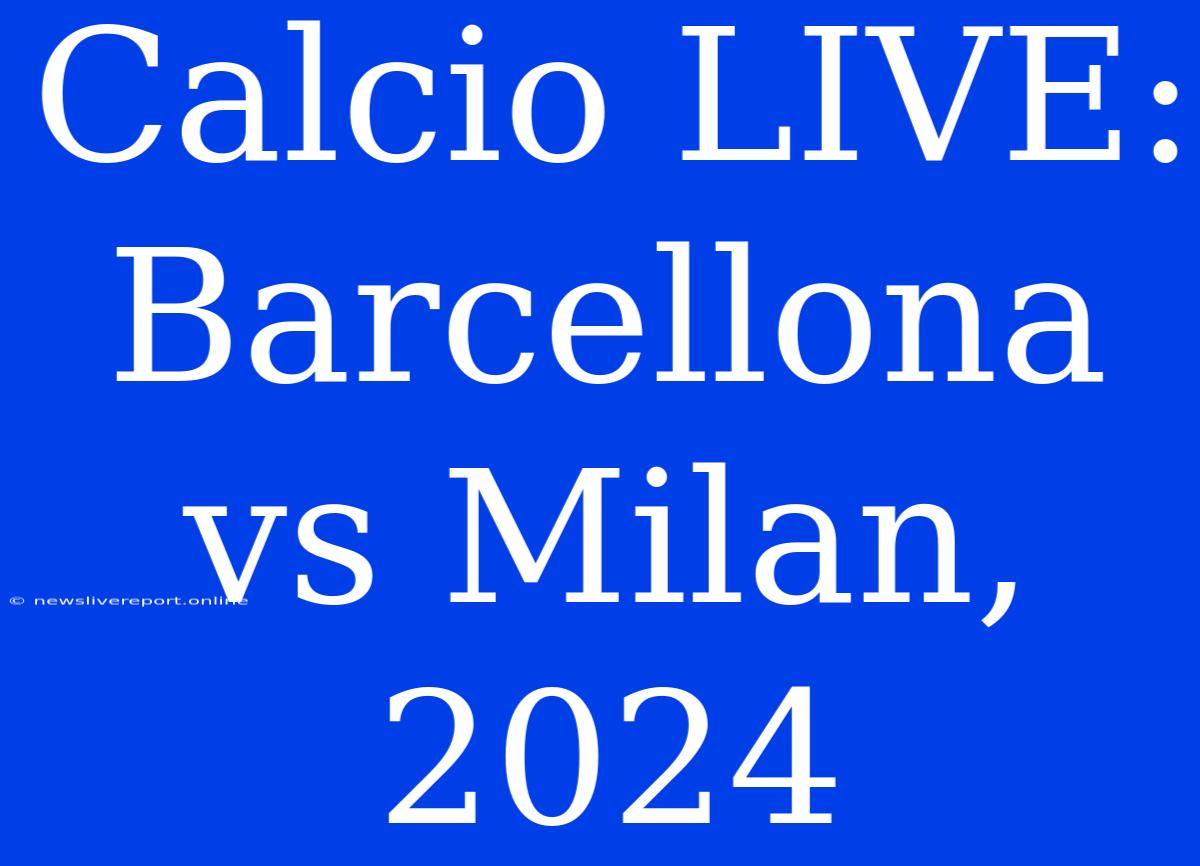 Calcio LIVE: Barcellona Vs Milan, 2024