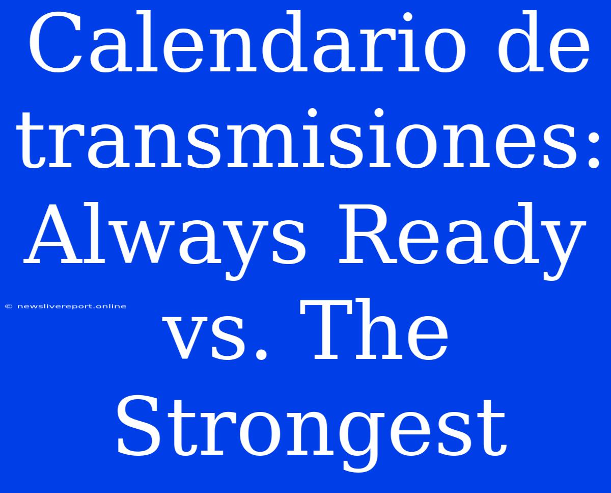 Calendario De Transmisiones: Always Ready Vs. The Strongest