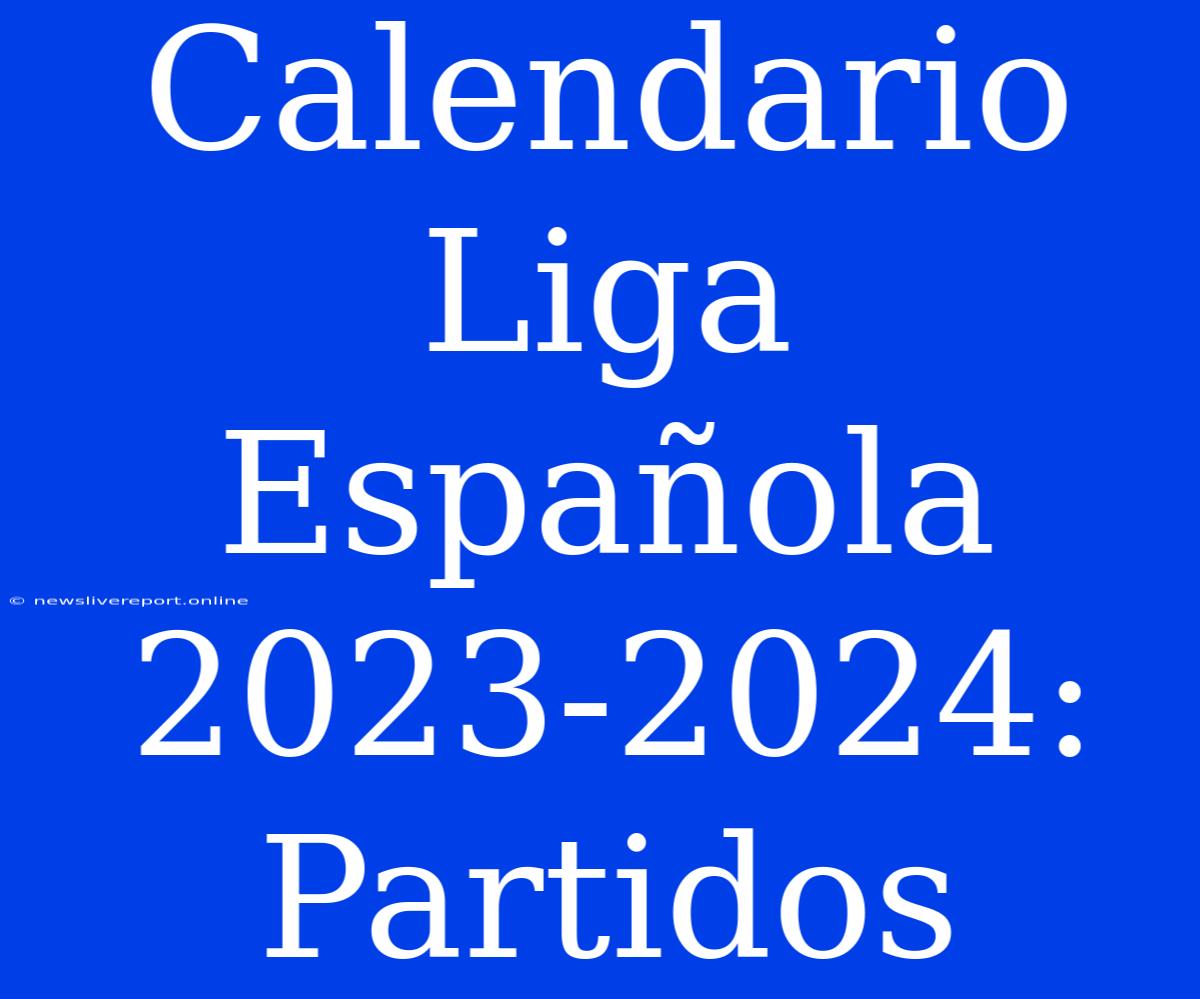 Calendario Liga Española 2023-2024: Partidos