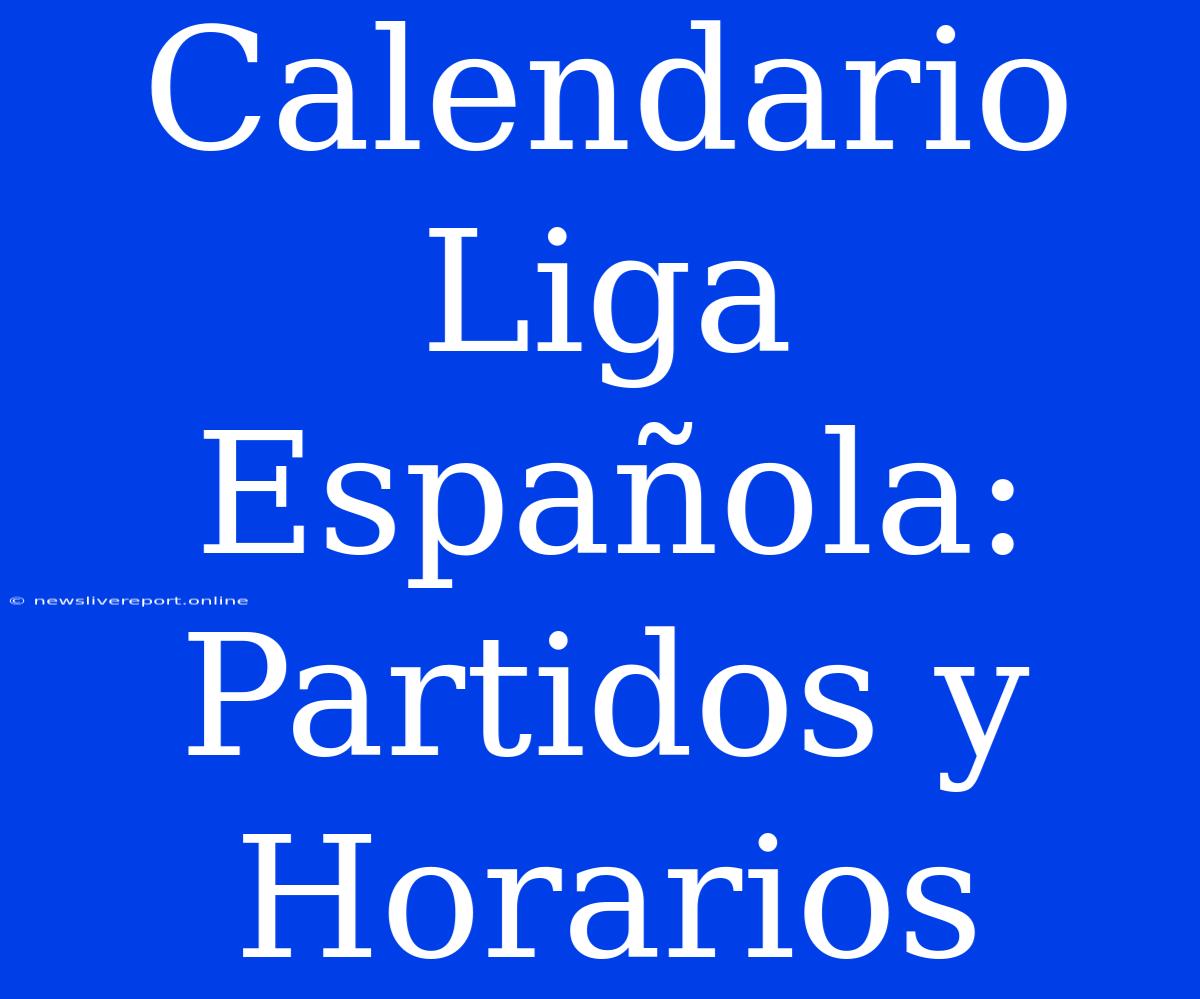 Calendario Liga Española: Partidos Y Horarios