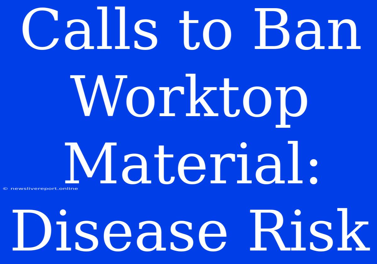 Calls To Ban Worktop Material: Disease Risk