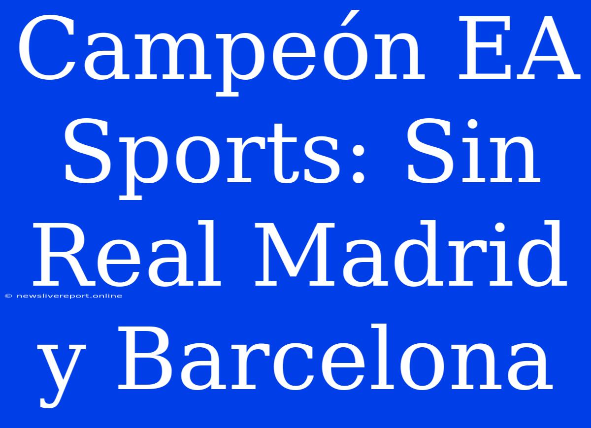 Campeón EA Sports: Sin Real Madrid Y Barcelona