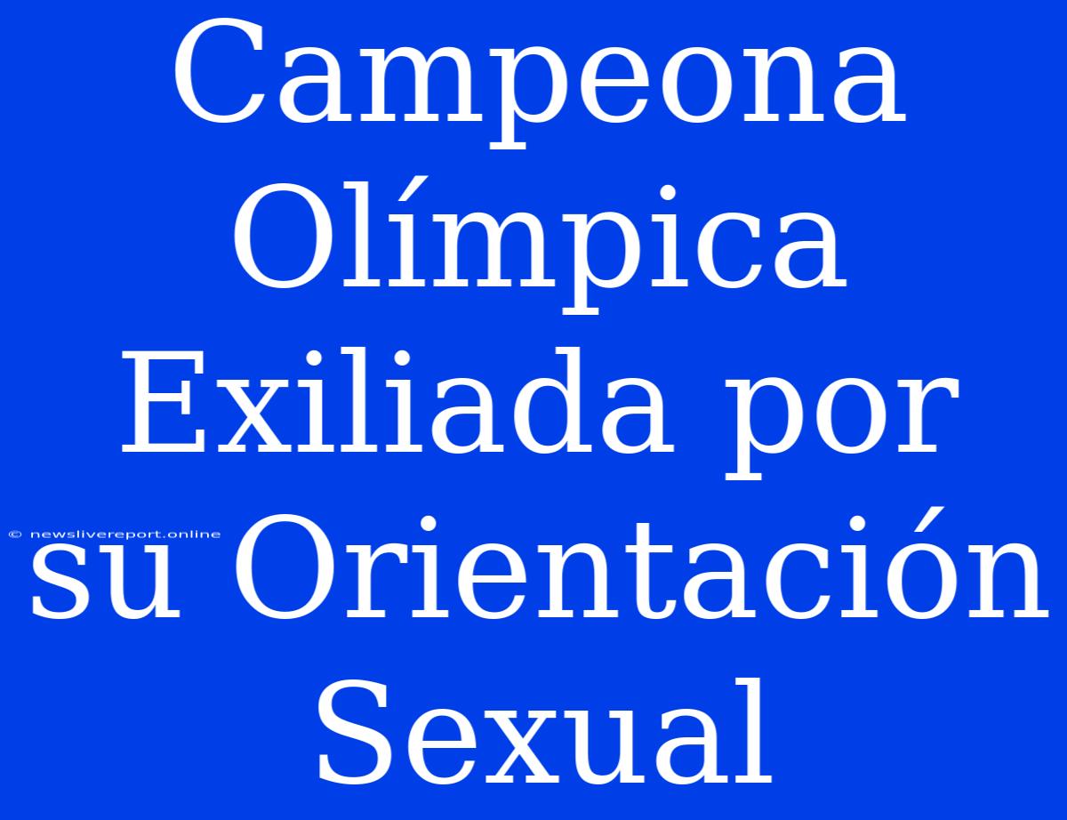 Campeona Olímpica Exiliada Por Su Orientación Sexual