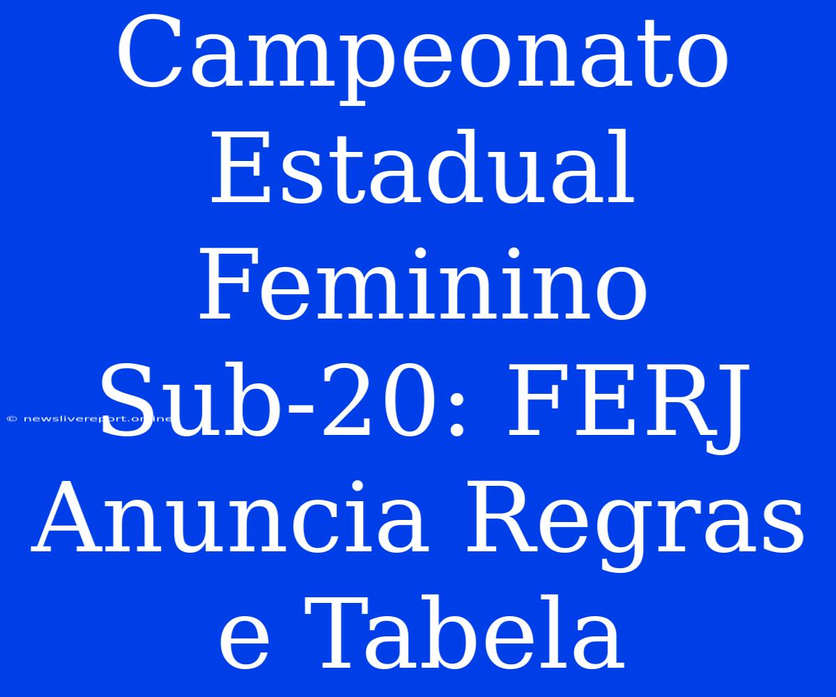 Campeonato Estadual Feminino Sub-20: FERJ Anuncia Regras E Tabela