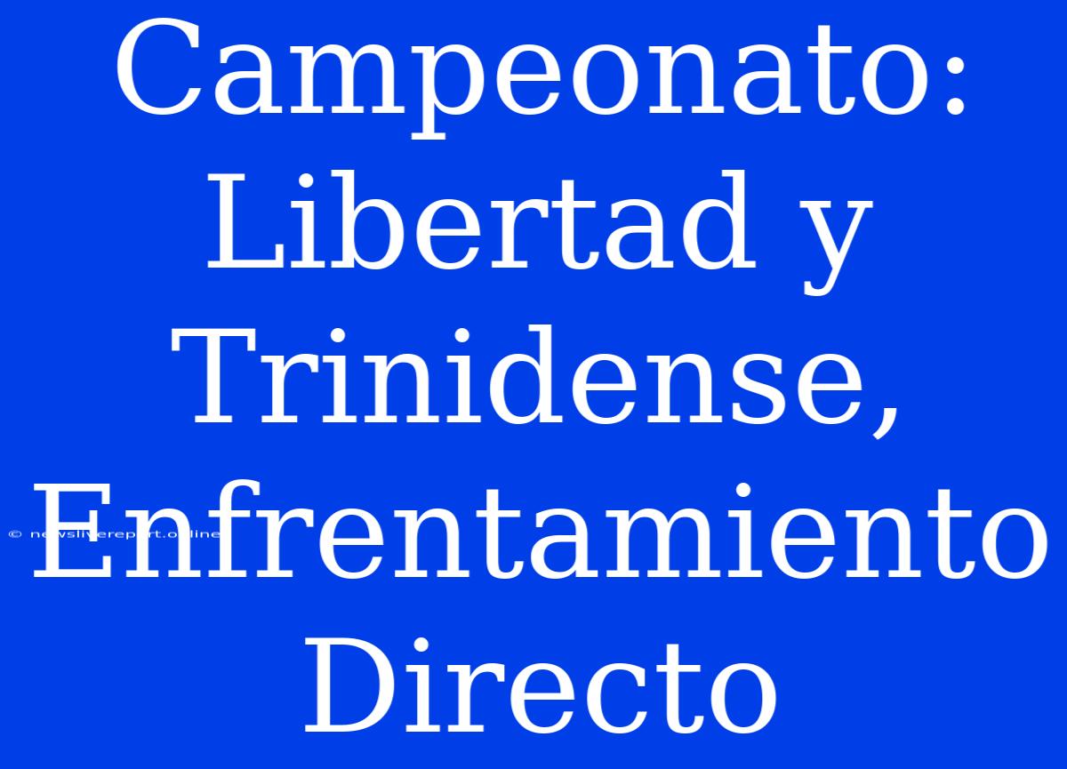 Campeonato:  Libertad Y Trinidense, Enfrentamiento Directo