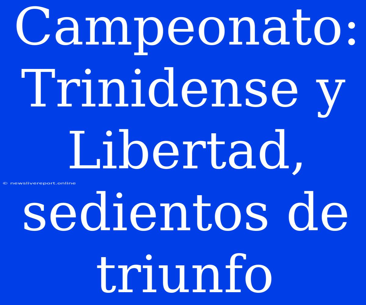 Campeonato: Trinidense Y Libertad, Sedientos De Triunfo