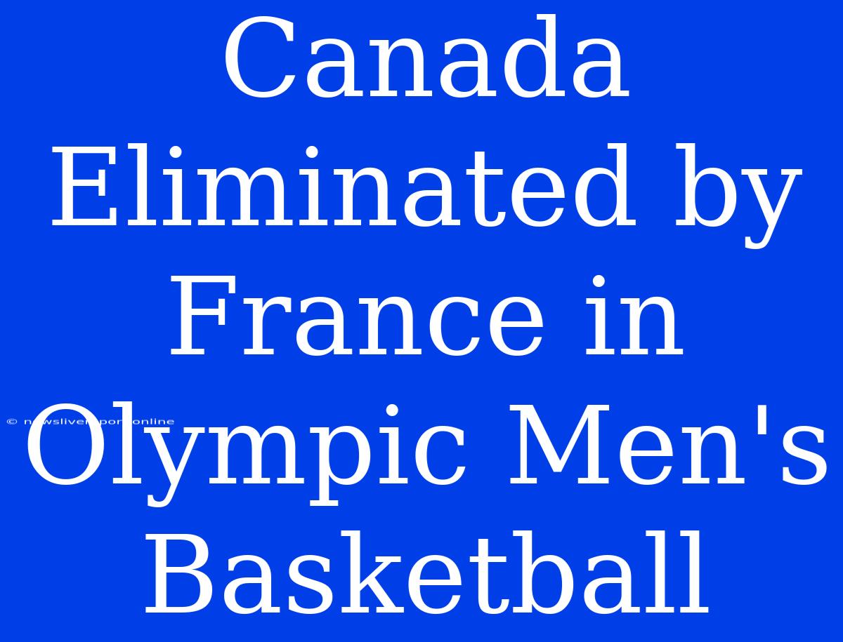 Canada Eliminated By France In Olympic Men's Basketball