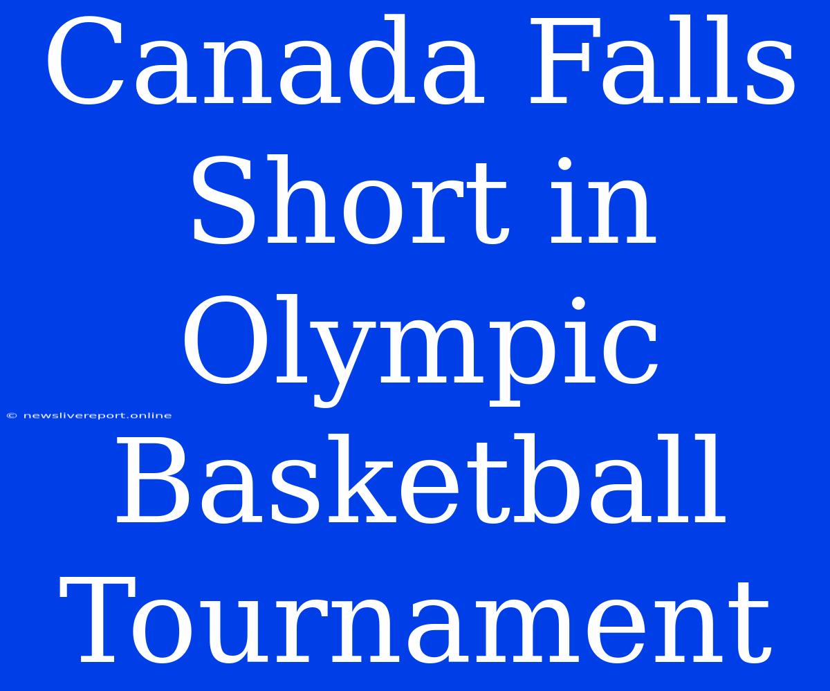 Canada Falls Short In Olympic Basketball Tournament