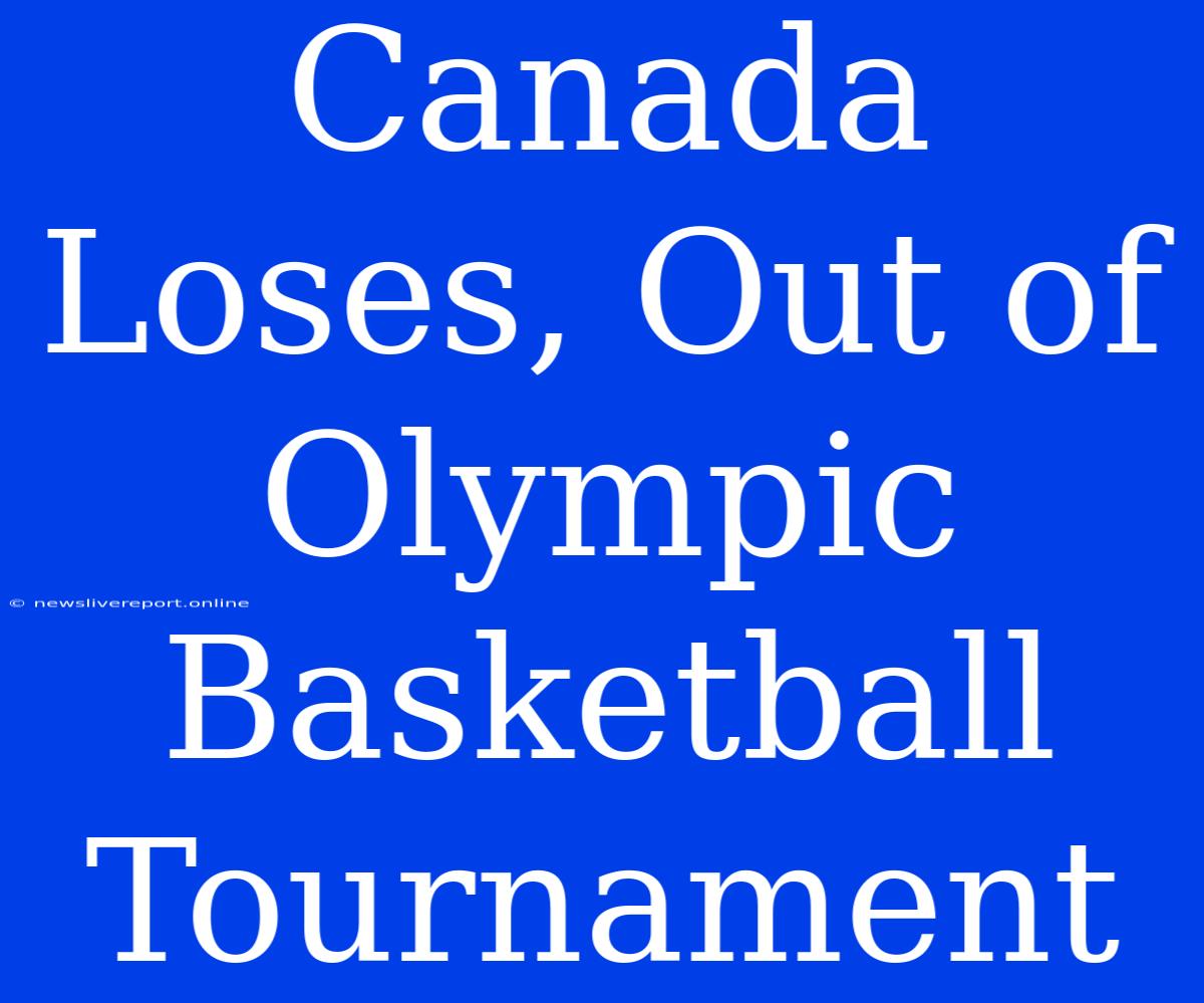 Canada Loses, Out Of Olympic Basketball Tournament