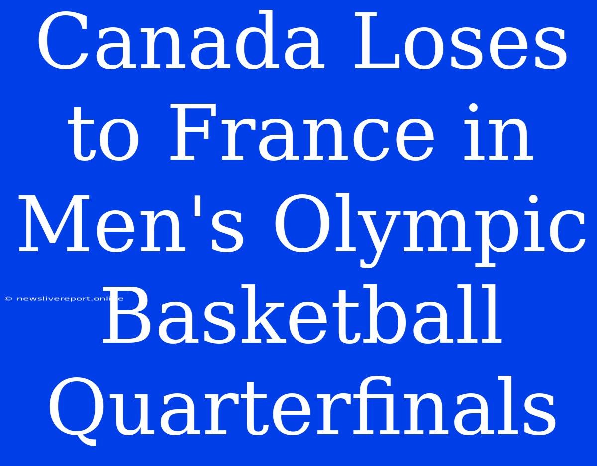 Canada Loses To France In Men's Olympic Basketball Quarterfinals