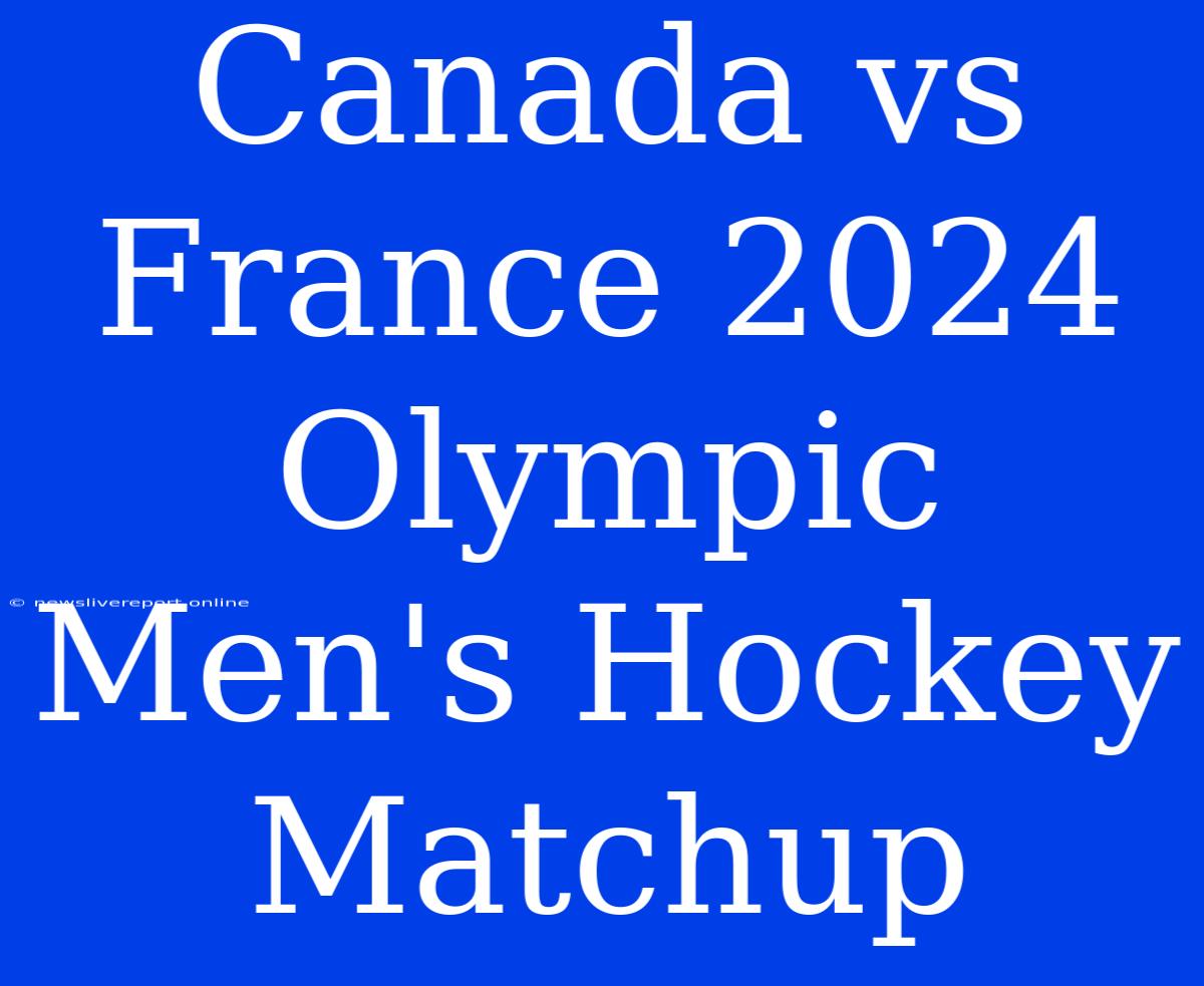 Canada Vs France 2024 Olympic Men's Hockey Matchup