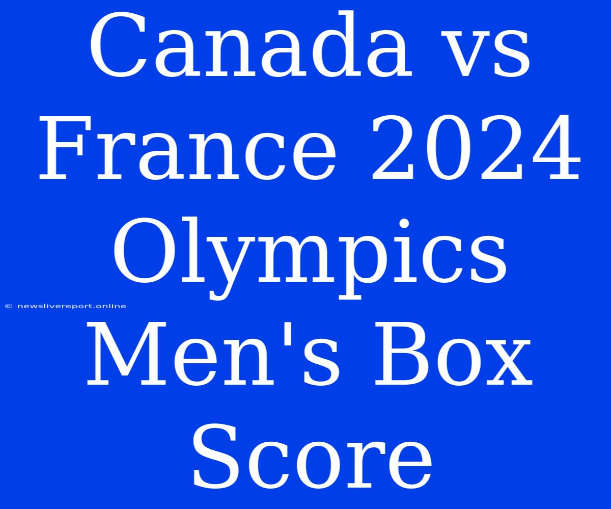 Canada Vs France 2024 Olympics Men's Box Score