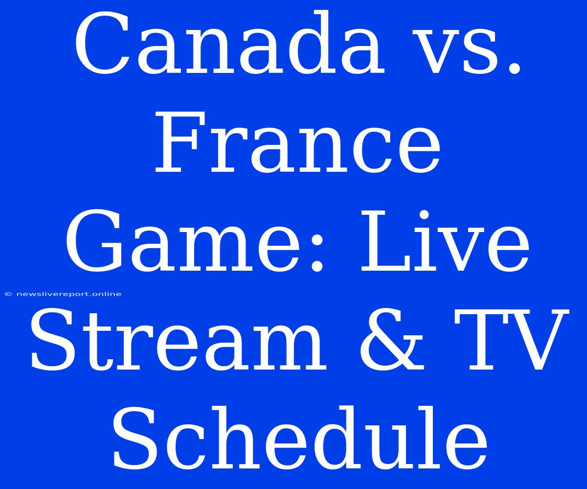 Canada Vs. France Game: Live Stream & TV Schedule