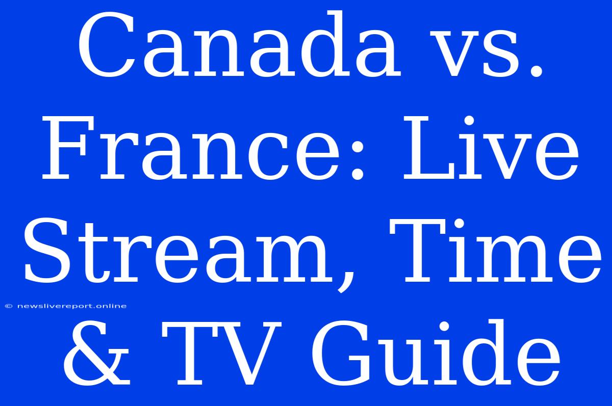 Canada Vs. France: Live Stream, Time & TV Guide