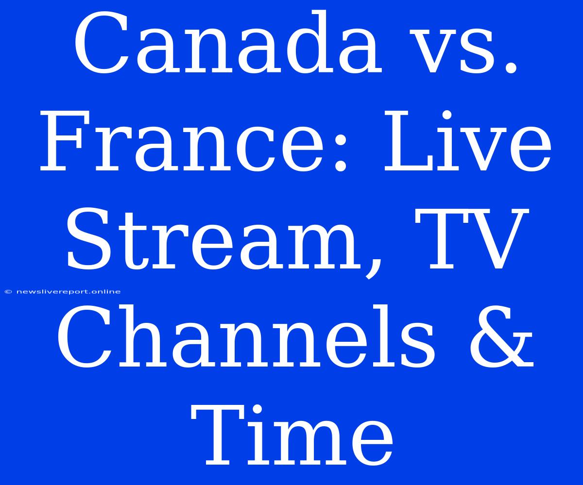 Canada Vs. France: Live Stream, TV Channels & Time