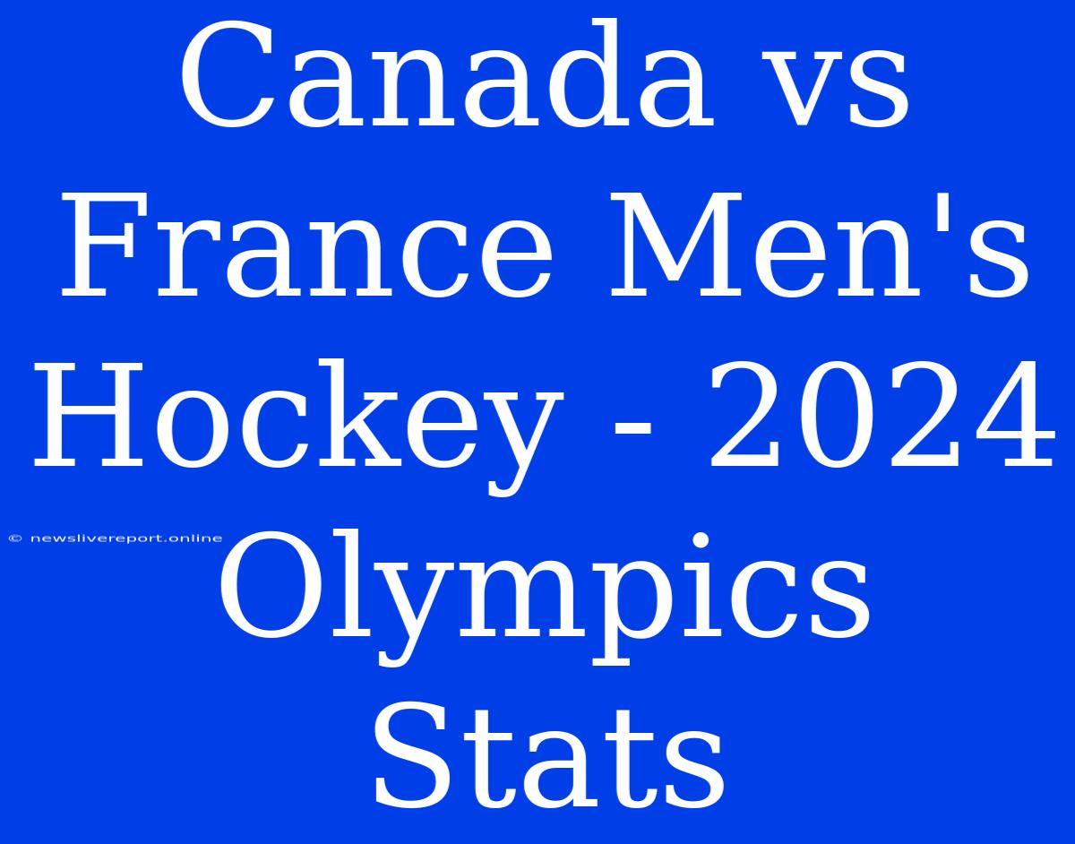 Canada Vs France Men's Hockey - 2024 Olympics Stats