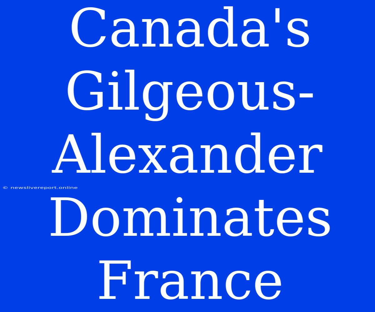 Canada's Gilgeous-Alexander Dominates France