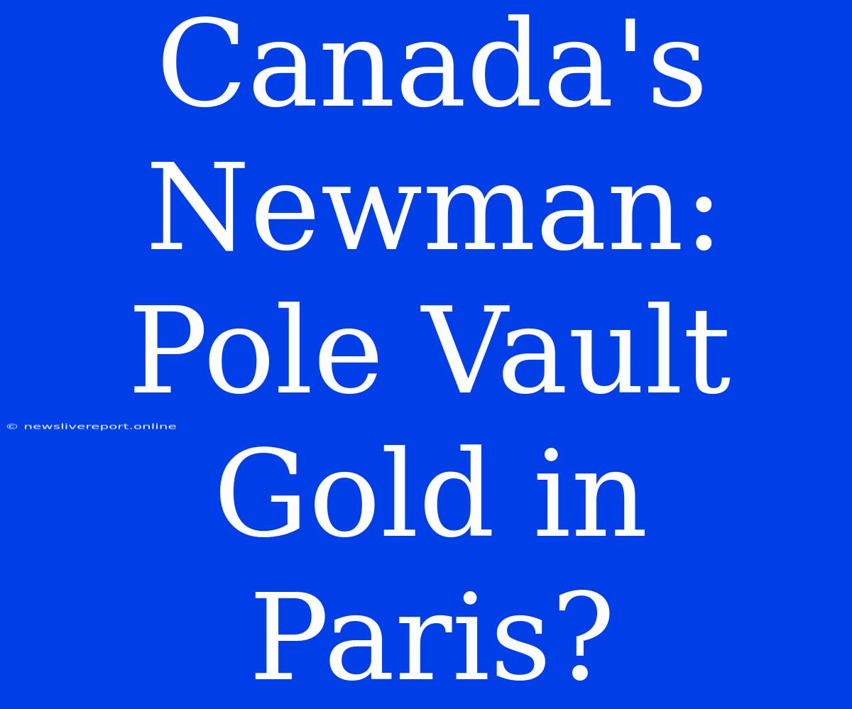 Canada's Newman: Pole Vault Gold In Paris?