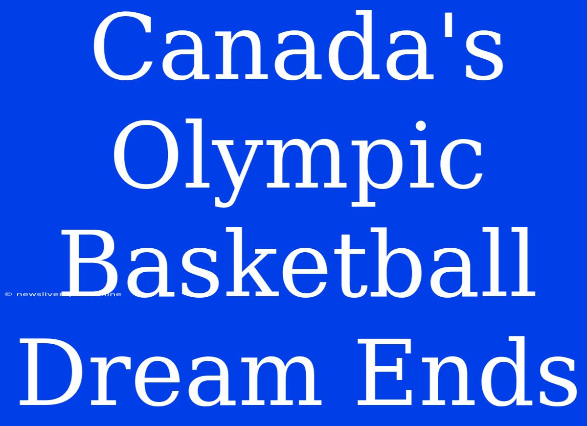 Canada's Olympic Basketball Dream Ends