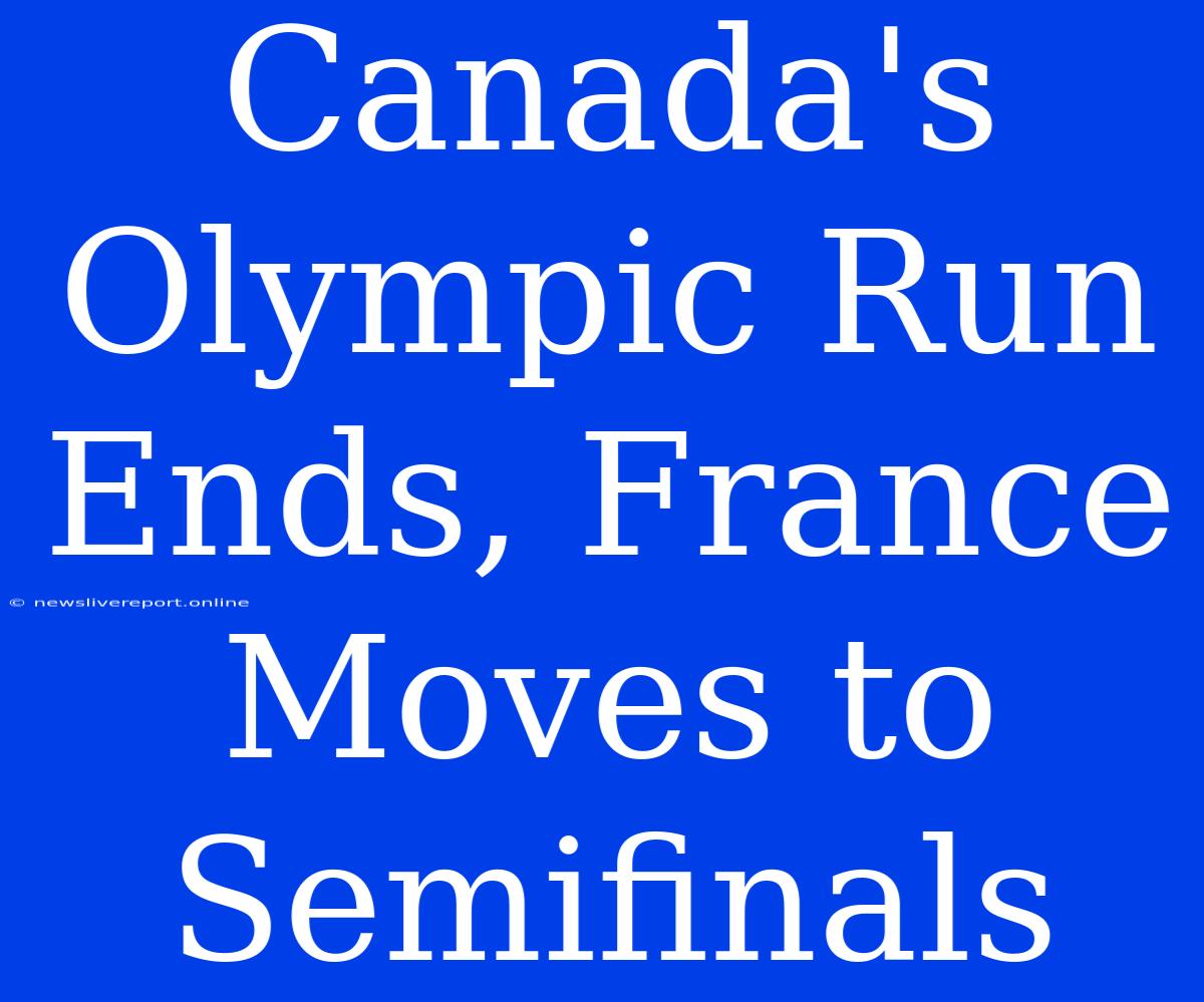 Canada's Olympic Run Ends, France Moves To Semifinals