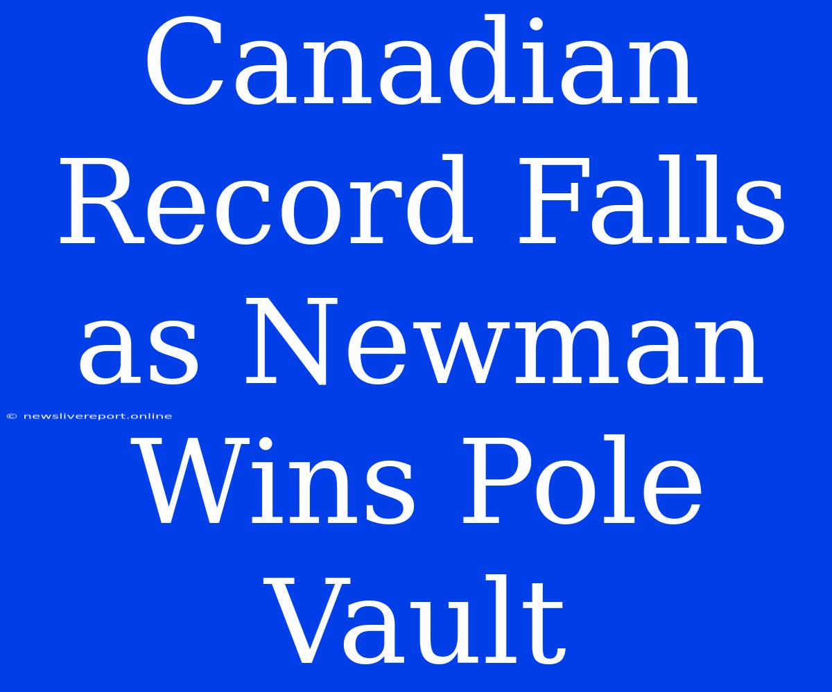 Canadian Record Falls As Newman Wins Pole Vault