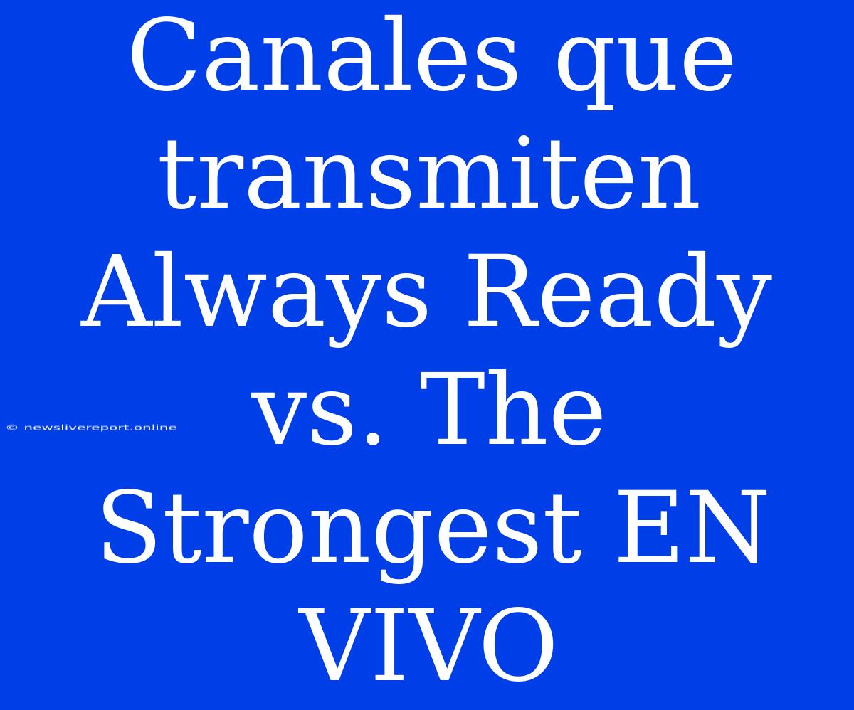 Canales Que Transmiten Always Ready Vs. The Strongest EN VIVO