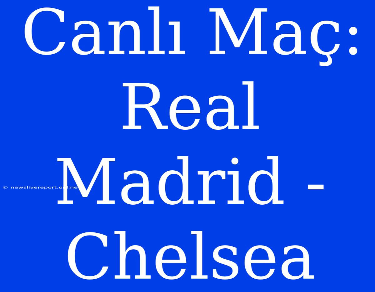 Canlı Maç: Real Madrid - Chelsea