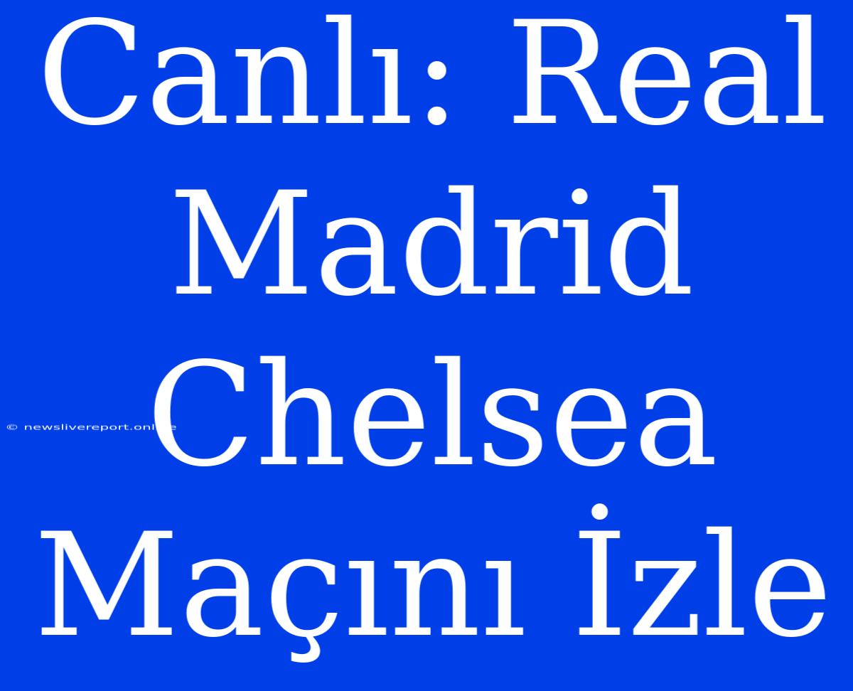 Canlı: Real Madrid Chelsea Maçını İzle