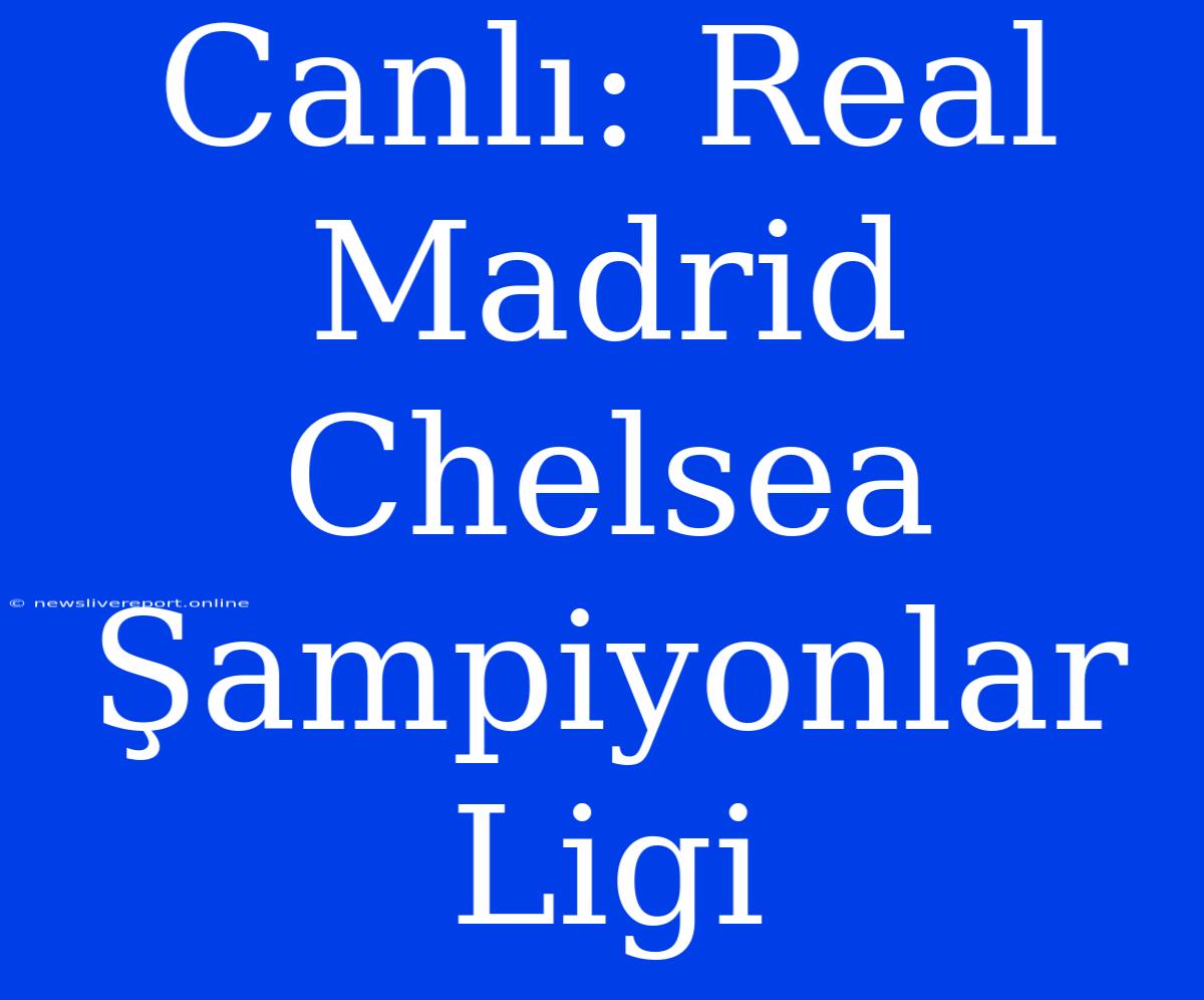 Canlı: Real Madrid Chelsea Şampiyonlar Ligi