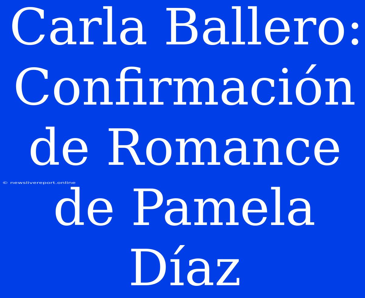 Carla Ballero: Confirmación De Romance De Pamela Díaz