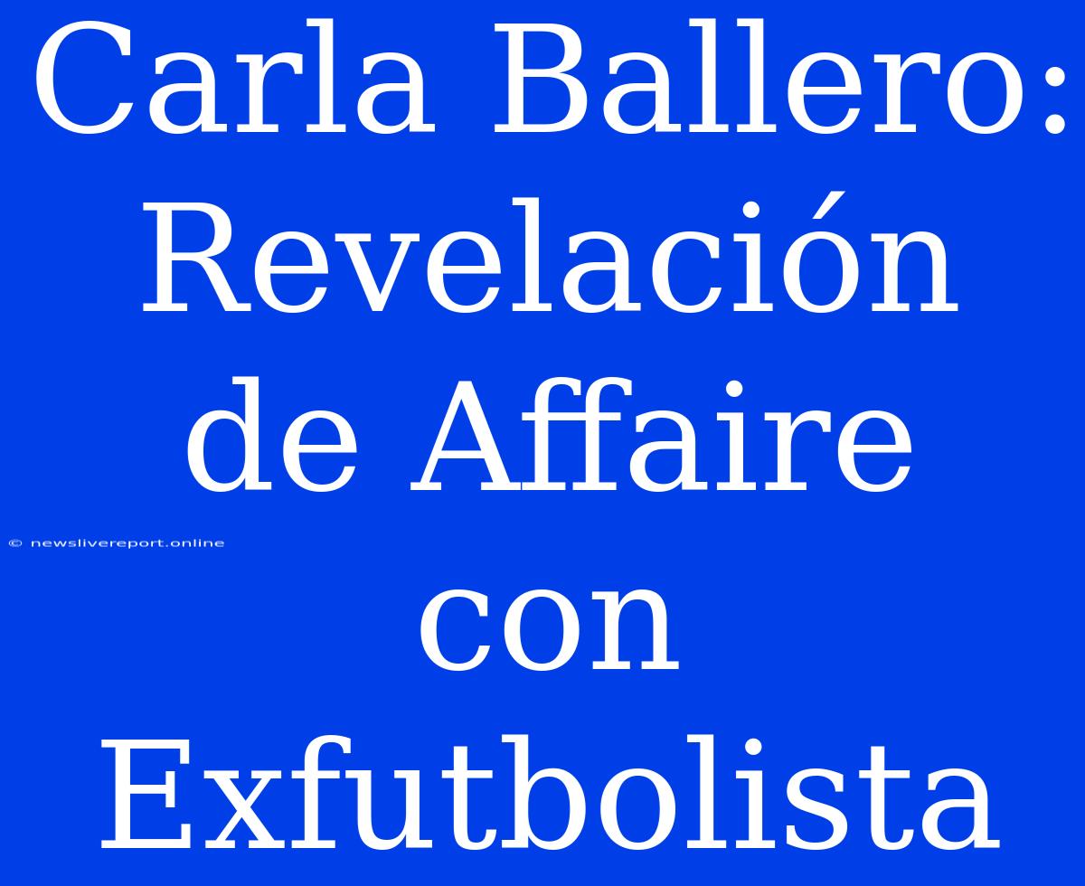 Carla Ballero: Revelación De Affaire Con Exfutbolista